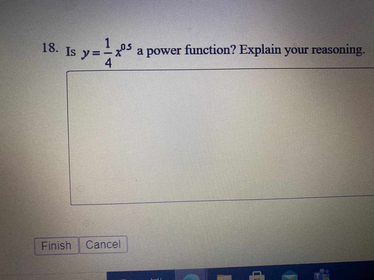 a power function? Explain your reasoning.
4
1
18. Is y=x
Finish
Cancel

