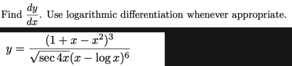 dy
Find
Use logarithmic differentiation whenever appropriate.
dx
(1+x – x²)³
-
sec 4x (x – log x)6
