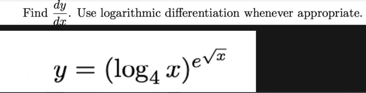 dy
y = (log, x)ev
Find
Use logarithmic differentiation whenever appropriate.
da
