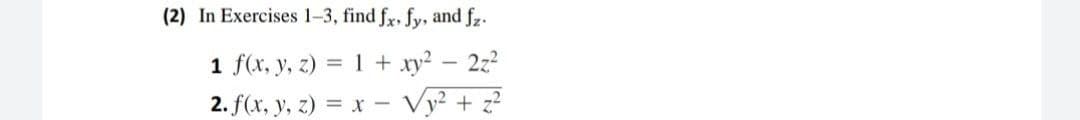 (2) In Exercises 1-3, find fx, fy, and fz.
1 f(x, y, z) = 1 + xy?
2. f(x, y, z) = x – Vy² + z²
2z2
