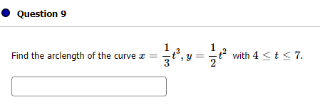 Question 9
1
Find the arclength of the curve x =
*,y = *
1
with 4 <t < 7.
