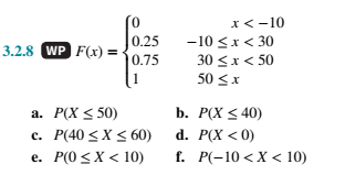 х< -10
-10 sx< 30
30 <х < 50
50 <x
0.25
3.2.8 WP F(x) -
0.75
1
а. Р(X < 50)
b. РX S 40)
с. Р(40 < X < 60)
d. P(X < 0)
е. Р(0 <X < 10)
г. Р-10 <Х < 10)
