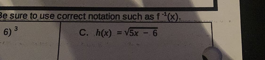 Be sure to use correct notation such asf(x).
6) 3
C. h(x) = V5x - 6
%3D
