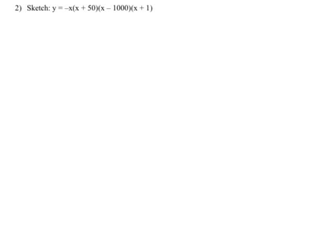 2) Sketch: y = -x(x + 50)(x – 1000)(x + 1)
