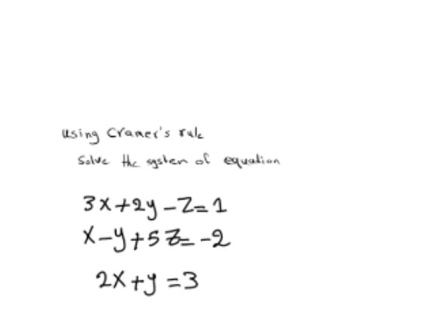 Using Craner's rule
Salve the sgshen of equadion
3x+2y-2=1
X-Y+53=-2
2X +y =3
