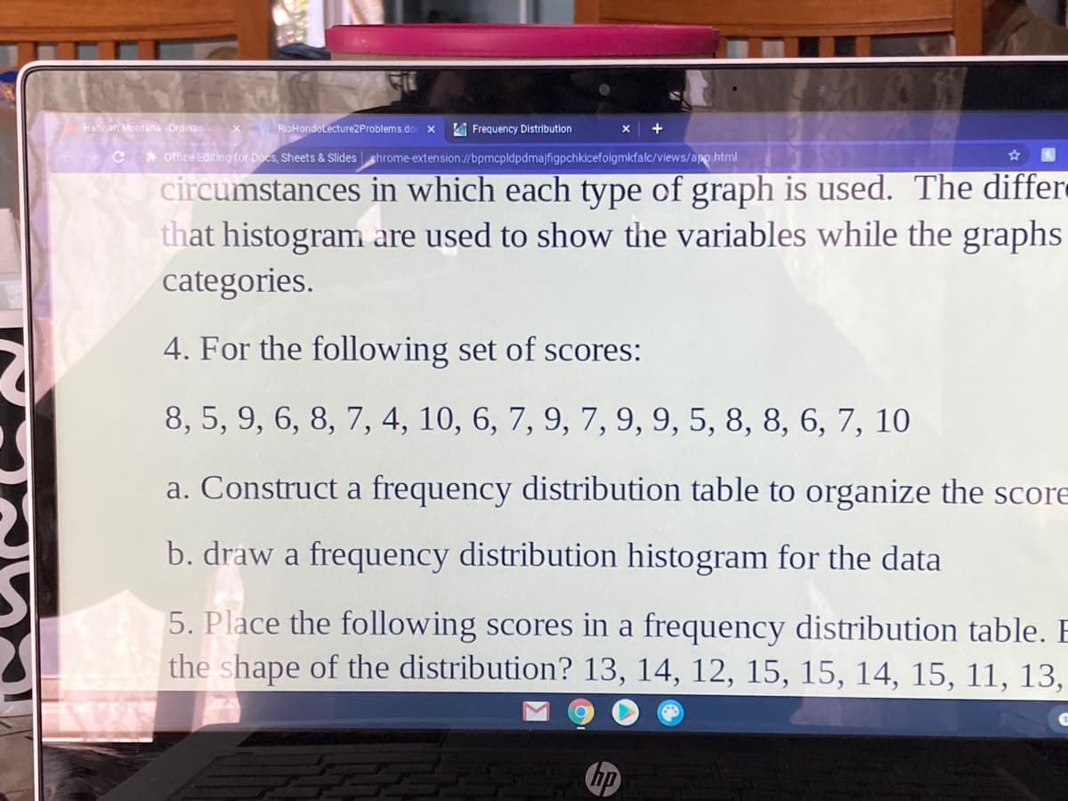 4. For the following set of scores:
8, 5, 9, 6, 8, 7, 4, 10, 6, 7, 9, 7, 9, 9, 5, 8, 8, 6, 7, 10
a. Construct a frequency distribution table to organize the score
b. draw a frequency distribution histogram for the data
