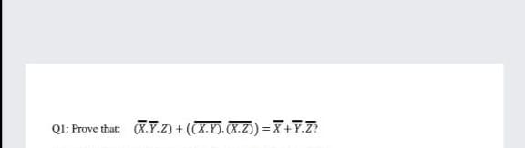 QI: Prove that: (x.Y.z) + (X.Y). (X.Z) = X+Y.Z?

