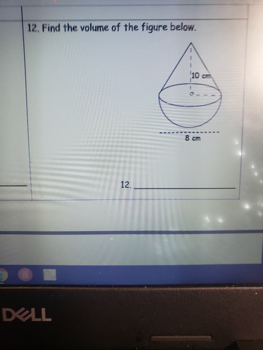 12, Find the volume of the figure below.
10 cm
8 cm
12.
DELL
