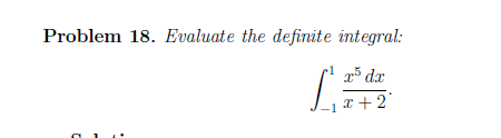 Problem 18. Evaluate the definite integral:
x³ dx
x + 2
