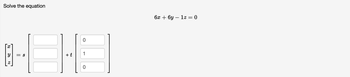 Solve the equation
X
= S
+ t
0
6x+6y1z = 0