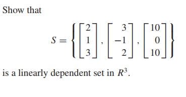 Show that
3
10
S =
1
10
is a linearly dependent set in R³.
