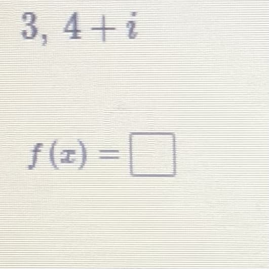 3, 4+i
f (z) =|
