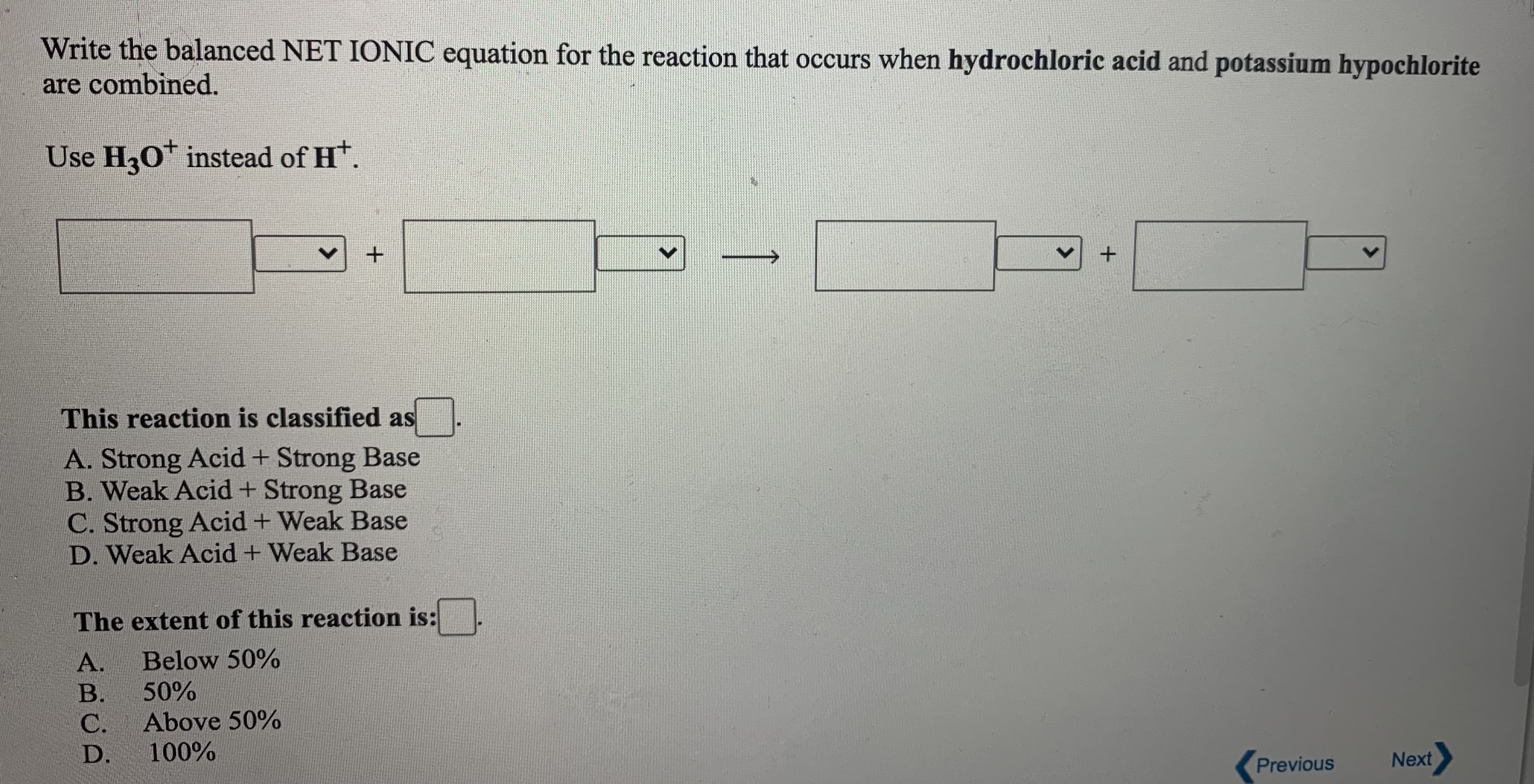 Write the balanced NET IONIC equation for the reaction that occurs when hydrochloric acid and potassium hypochlorite
are combined.
Use H30* instead of Ht.
