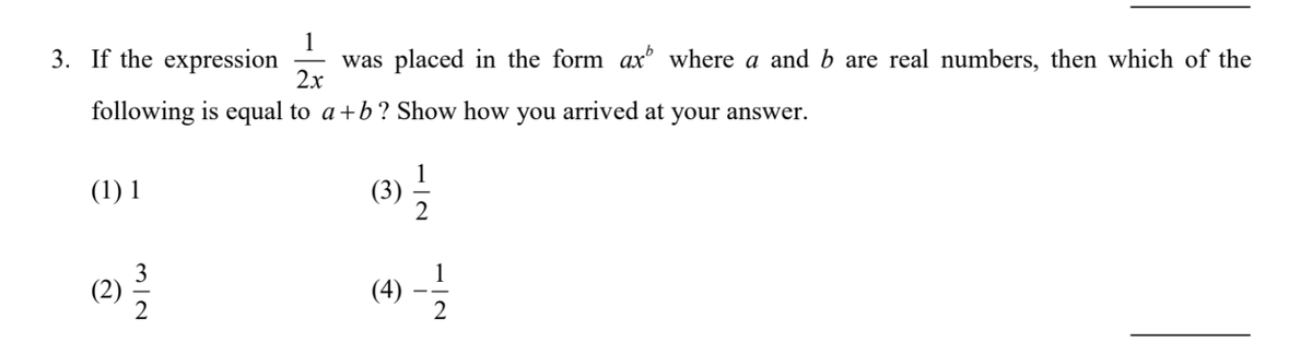 1
was placed in the form ax where a and b are real numbers, then which of the
2x
3. If the expression
following is equal to a+b? Show how you arrived at your answer.
(1) 1
(3)
1
(4) -
(2)
2
