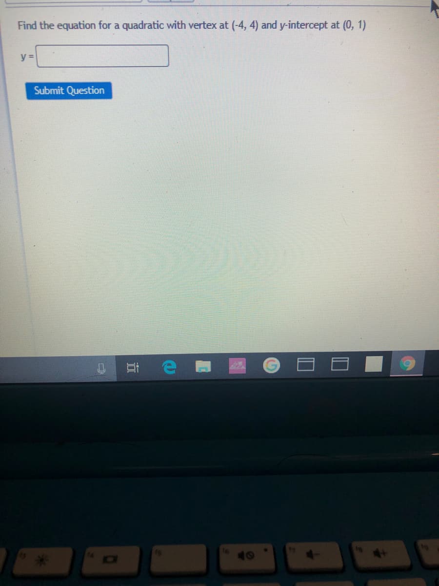 Find the equation for a quadratic with vertex at (-4, 4) and y-intercept at (0, 1)
Submit Question
