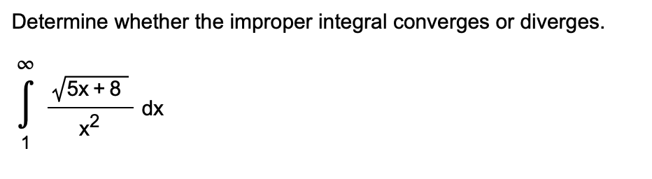 Determine whether the improper integral converges or
diverges.
V5x + 8
dx
x2
1
