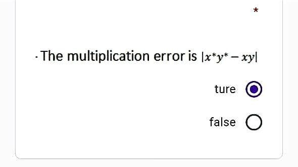 -The multiplication error is lx*y* - xy|
ture
false O