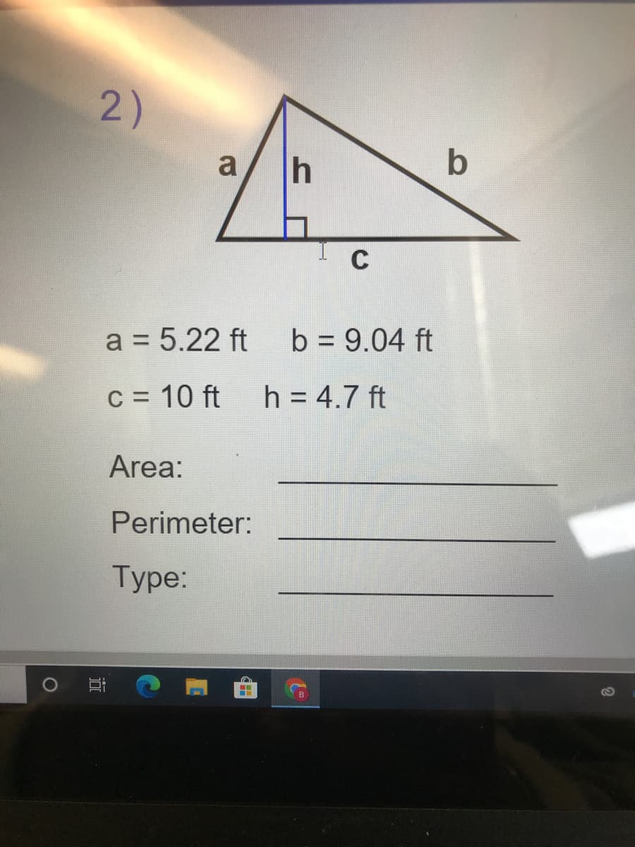 2)
a
h
b
C
a = 5.22 ft
b = 9.04 ft
C = 10 ft h = 4.7 ft
%D
Area:
Perimeter:
Туp:
) 耳
B
