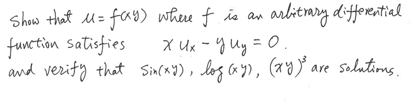 arlitmay differential
Show that u = fay) where f is an
X Ux -y Uy = 0.
function Satisfies
and verify that Sin(xy), log (x y), () are solutioms.
