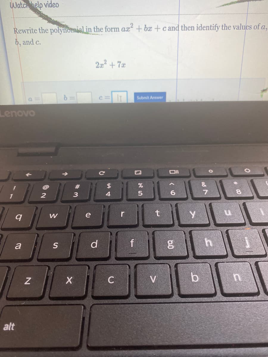 Watch help video
Rewrite the polynomial in the form ax + bx + cand then identify the values of a,
6, and c.
2n2 +7x
Submit Answer
Lenovo
@
#
2$
%
4.
6.
7.
8.
2
W
e
r
a
d
V
alt
ల్
6.0
