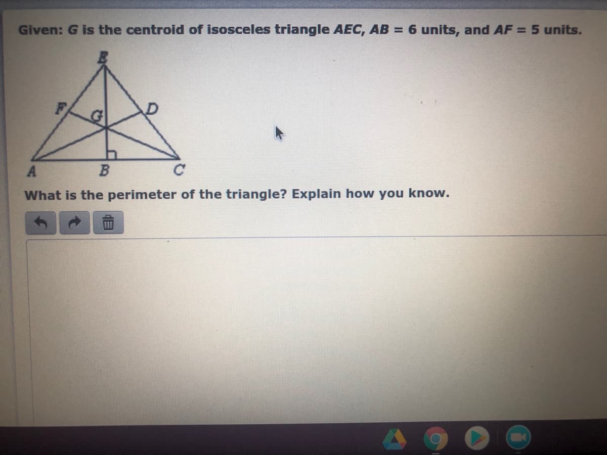 Given: G is the centroid of isosceles triangle AEC, AB = 6 units, and AF = 5 units.
What is the perimeter of the triangle? Explain how you know.

