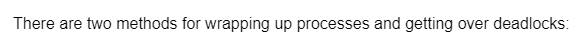 There are two methods for wrapping up processes and getting over deadlocks: