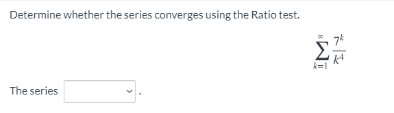 Determine whether the series converges using the Ratio test.
00
7k
k=1
The series
