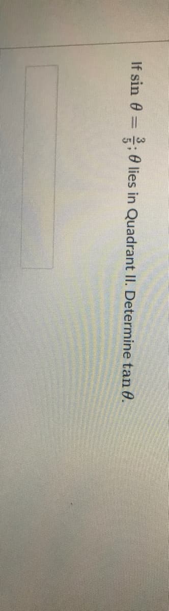 If sin e = ; e lies in Quadrant II. Determine tan 0.
