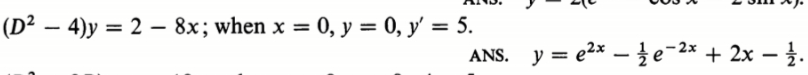 (D² – 4)y = 2 – 8x; when x = 0, y = 0, y' = 5.
%3D
ANS. y = e2x – te-2* + 2x – }.
