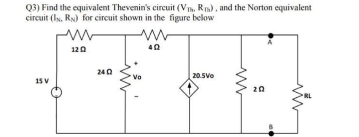 Q3) Find the equivalent Thevenin's circuit (VTh, RTh), and the Norton equivalent
circuit (IN, RN) for circuit shown in the figure below
122
42
242
Vo
20.5Vo
15 V
20
RL
