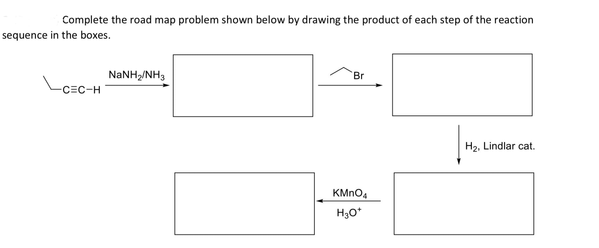 NaNH2/NH3
Br
-C=C-H
H2, Lindlar cat.
KMNO4
H3O*
