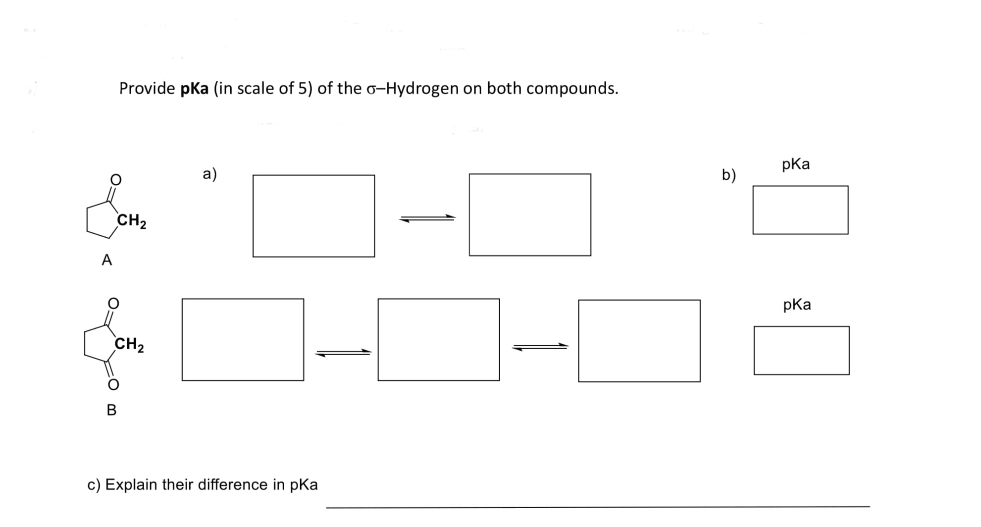 Provide pka (in scale of 5) of the o-Hydrogen on both compounds.
pKa
b)
a)
CH2
А
pKa
CH2
