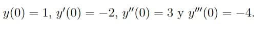 y(0) = 1, y'(0) = -2, y" (0) = 3 y y" (0) = -4.
