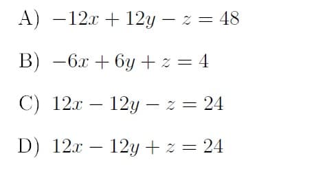 А) — 12.г + 12у - 2— 48
В) —6х + 6у D 4
С) 12.г
- 12у — 2 3D 24
D) 12л - 12y +z 3D 24
