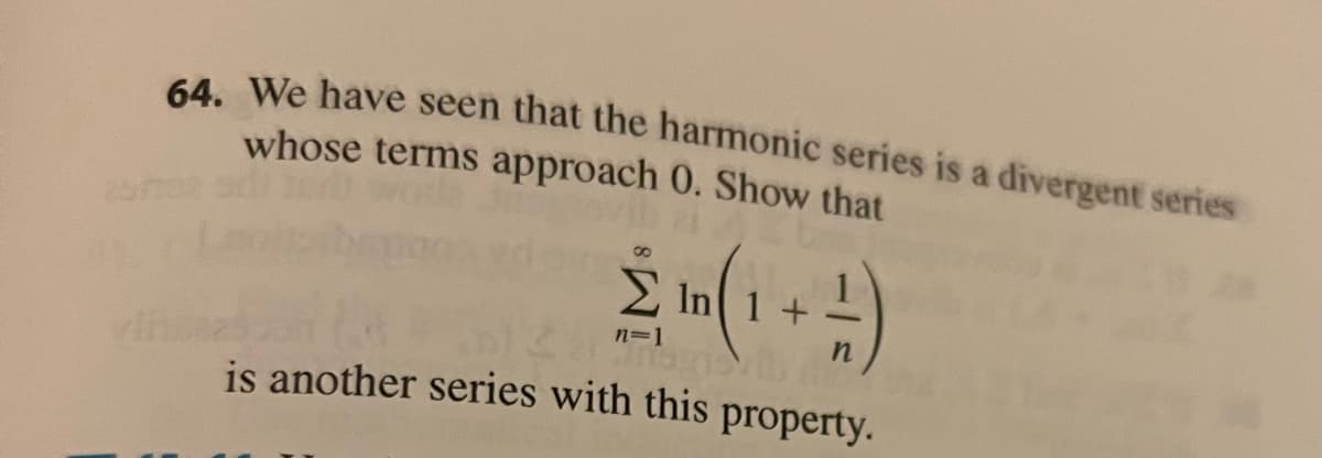 SA We have seen that the harmonic series is a divergent series
whose terms approach 0. Show that
Σ1n 1 +
n=1
is another series with this property.
