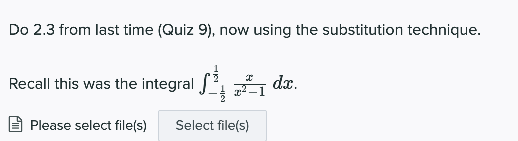 Do 2.3 from last time (Quiz 9), now using the substitution technique.
1
Recall this was the integral
dx.
Please select file(s)
Select file(s)
