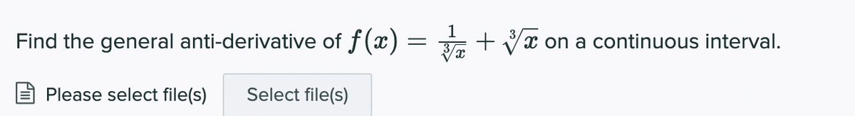 Find the general anti-derivative of f(x) = + Vx on a continuous interval.
Please select file(s)
Select file(s)
