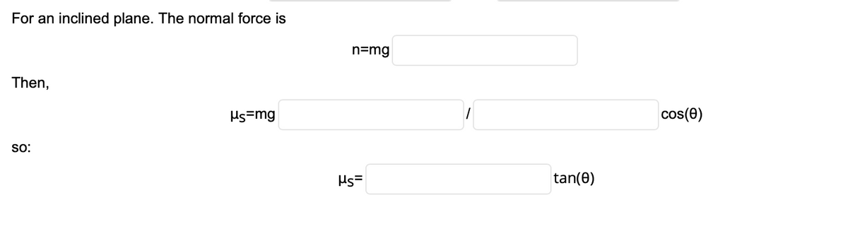 For an inclined plane. The normal force is
n=mg
Then,
Hs=mg
cos(e)
so:
Hs=
tan(0)

