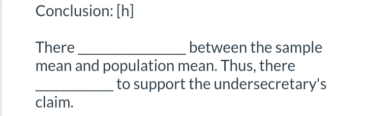 Conclusion: [h]
between the sample
There
mean and population mean. Thus, there
claim.
to support the undersecretary's
