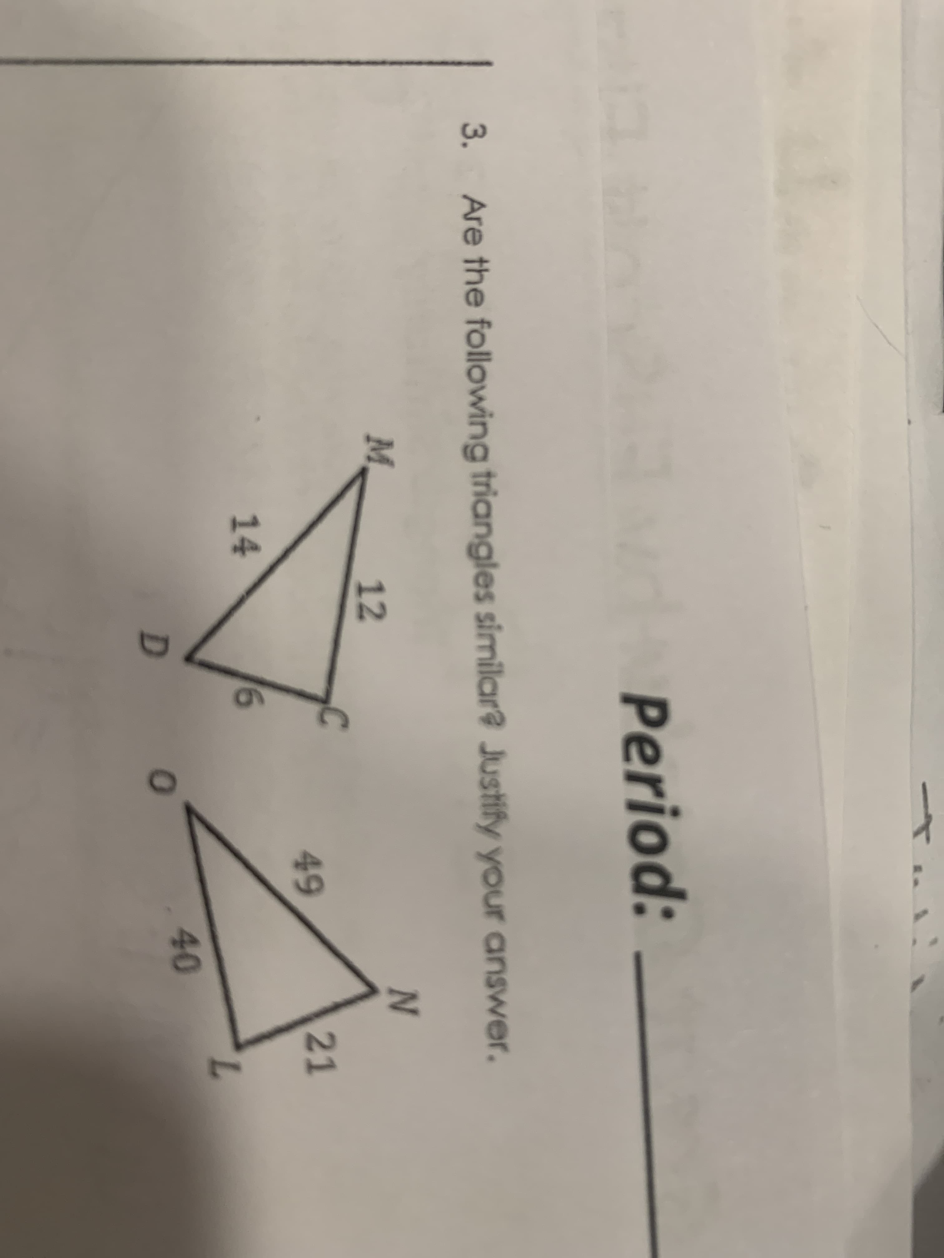 Are the following triangles similar? Justify your answer.
M.
12
49
21
14
L
40
