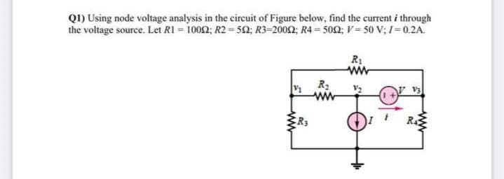Q1) Using node voltage analysis in the circuit of Figure below, find the current i through
the voltage source. Let R1 = 1002; R2 = 5N; R3=20092; R4 = 50Q; V = 50 V; 1=0.2A.
R1
V2
ww
R3
