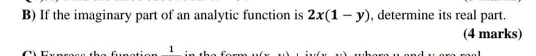 B) If the imaginary part of an analytic function is 2x(1 – y), determine its real part.
(4 marks)
O Exnross the funetion
1
in the form u(y v)iy(y v) whore u ond y ore roo1
