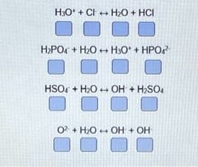 H3O' + CI ++ H2O + HCI
H>POr + H20 + H3O' + HPO?
HSO, + H2O ++ OH + H>SO.
O + H20 + OH + OH
