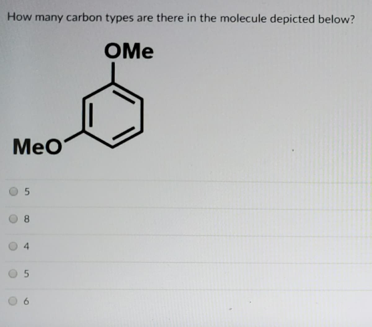 How many carbon types are there in the molecule depicted below?
OMe
MeO
8.
4.
6.
