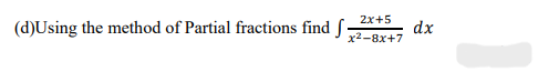 2x+5
(d)Using the method of Partial fractions find f
dx
x2-8x+7
