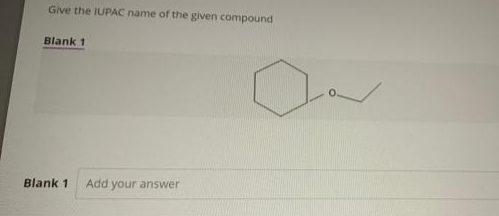 Give the IUPAC name of the given compound
Blank 1
Blank 1
Add your answer

