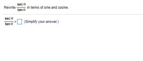 sec 0
in terms of sine and cosine.
tan e
Rewrite
sec e
(Simplify your answer.)
tan e
