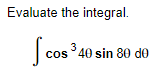 Evaluate the integral.
cos °40 sin 80 de
