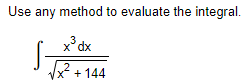Use any method to evaluate the integral.
x*dx
S-
Vx2 + 144
