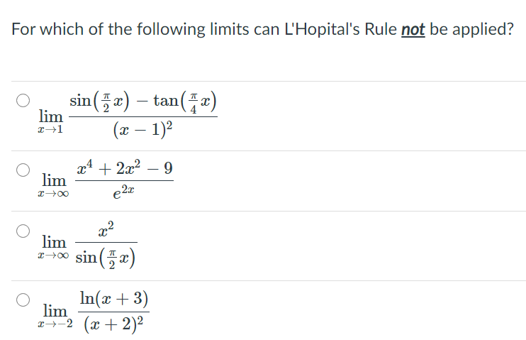 For which of the following limits can L'Hopital's Rule not be applied?
sin(플2)- tan(포a)
lim
(x – 1)2
x4 + 2x2 – 9
lim
e 20
lim
sin(플2)
In(x + 3)
lim
1→-2 (x + 2)²
